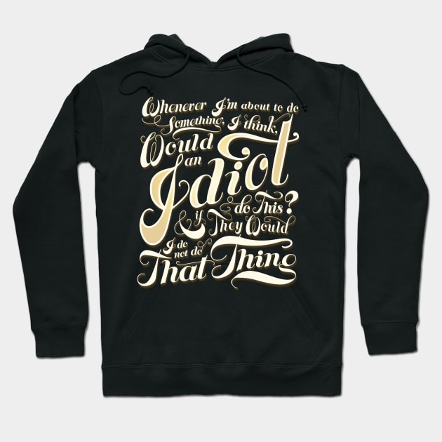 Would an Idiot do that? Hoodie by Kalepanic